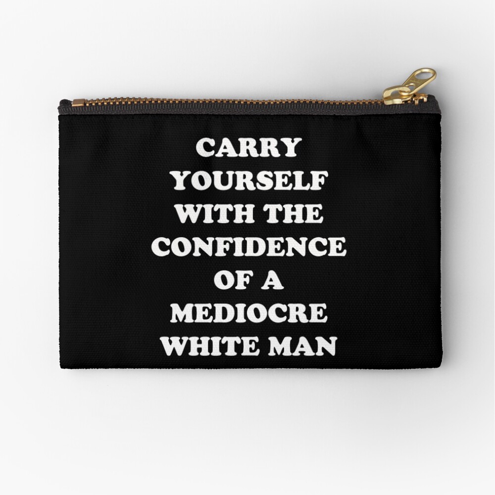 Carry Yourself With Confidence Mediocre White Man Zipper Pouch