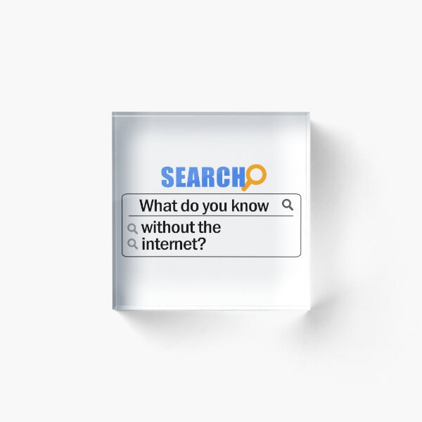What do i know without the internet? Acrylic Block