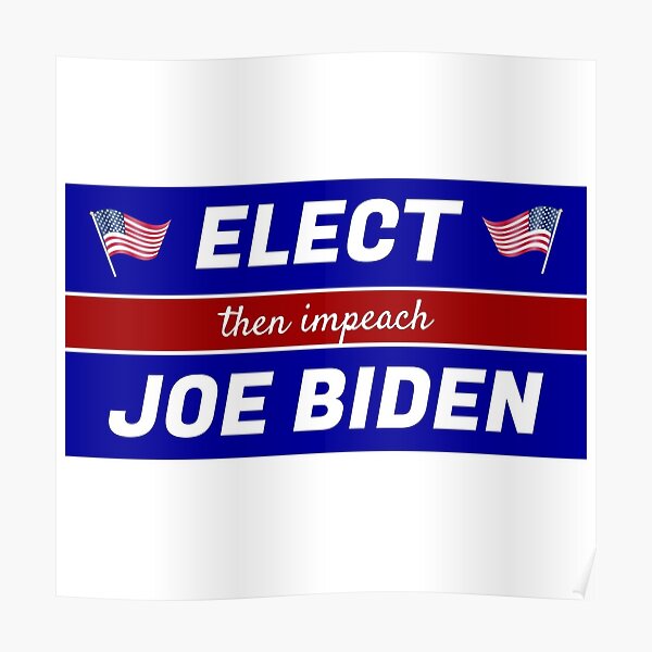 Elect (then impeach) Joe Biden Poster