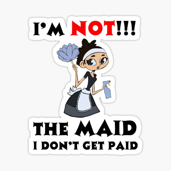 I’m NOT The Maid I DON'T Get Paid Design Sticker