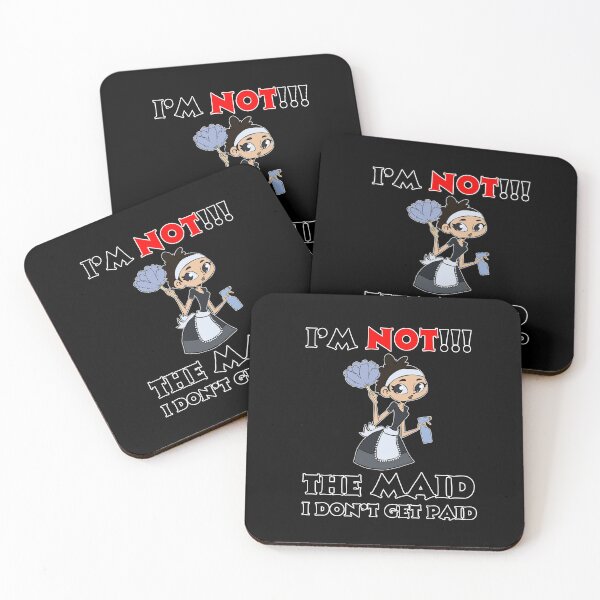 I’m NOT The Maid I DON'T Get Paid Design Coasters (Set of 4)