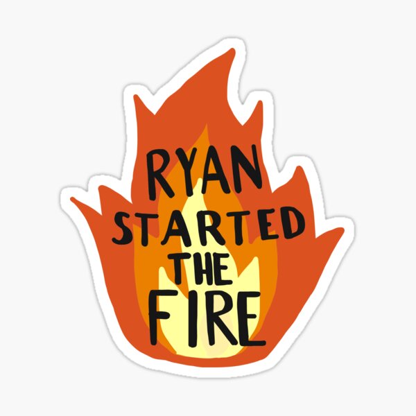 "Ryan Started The Fire" Sticker for Sale by macyrenner Redbubble