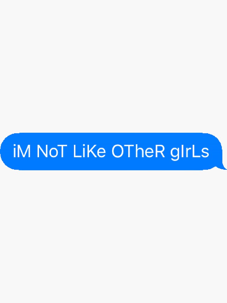 Im Not Like Other Girls Meme Text Message Sticker By Thespacequeeen Redbubble 