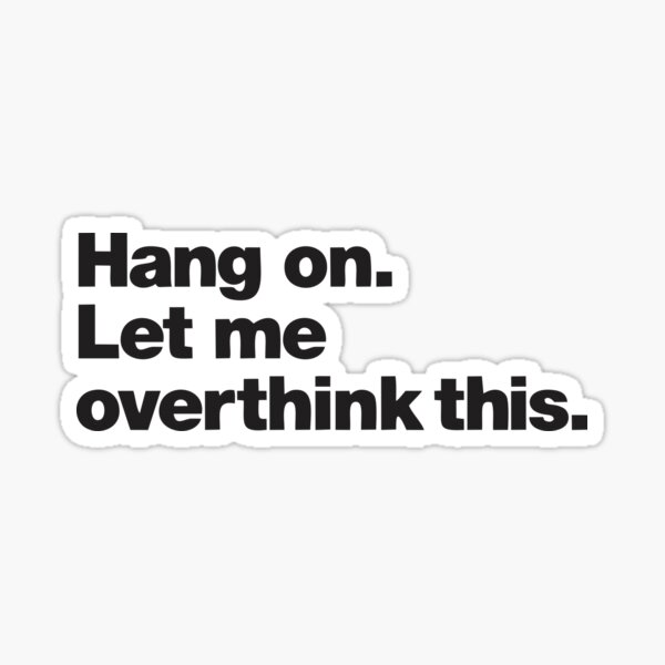 Top Selling Hang on. Let Me Overthink This. Merchandise Sticker