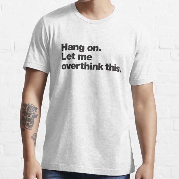 Top Selling Hang on. Let Me Overthink This. Merchandise Essential T-Shirt