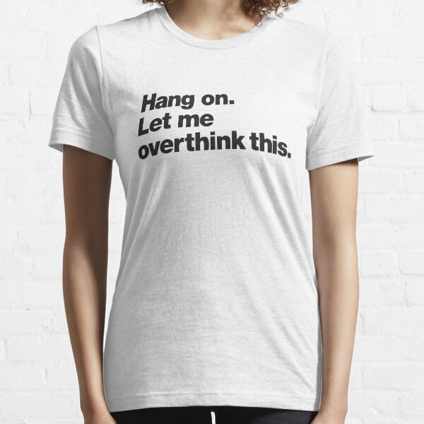 Top Selling Hang on. Let Me Overthink This. Merchandise Essential T-Shirt
