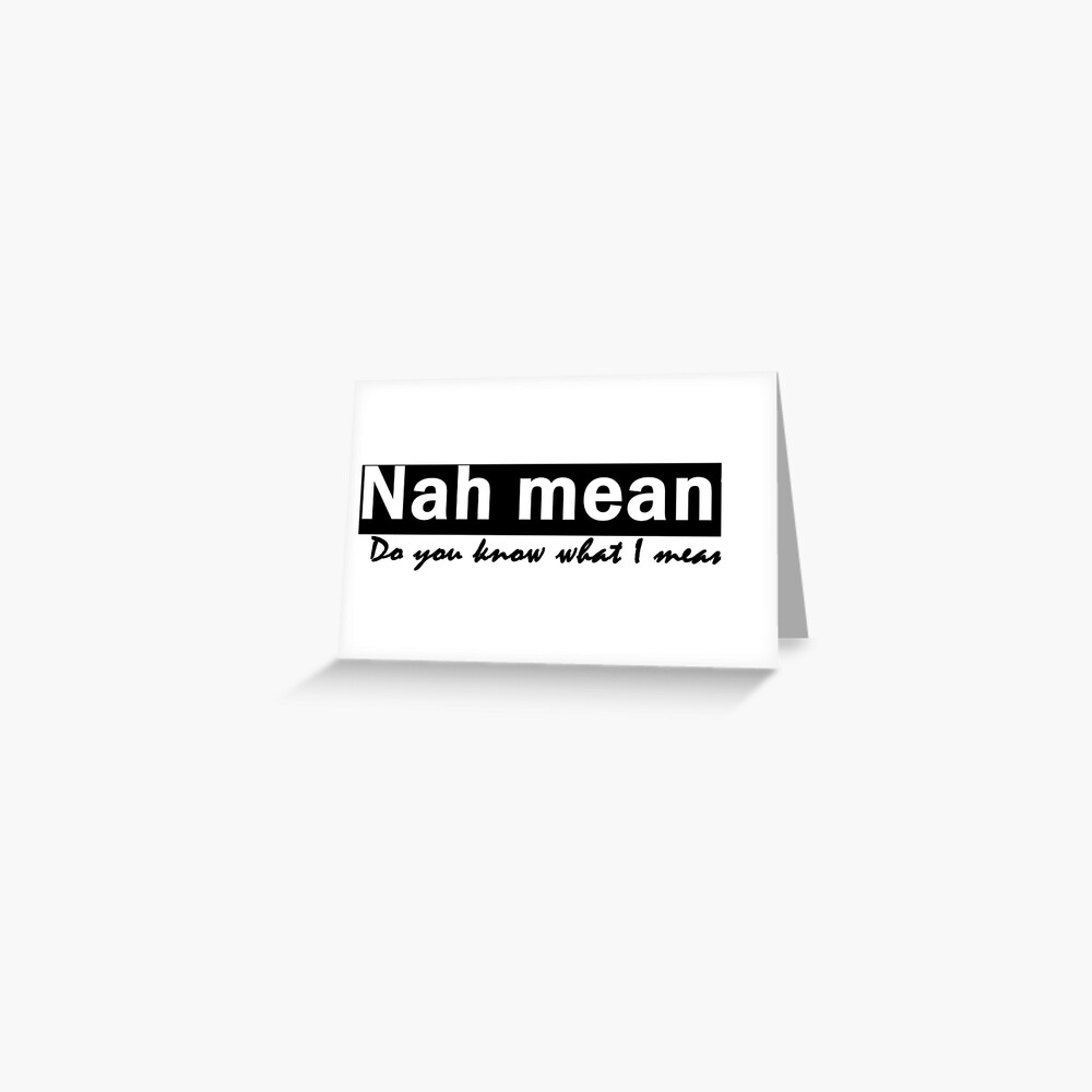 nah-mean-do-you-know-what-i-mean-greeting-card-by-mwhydesigns