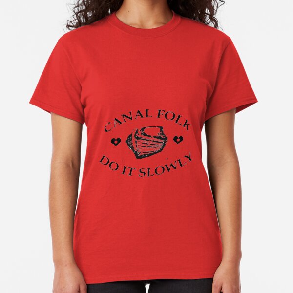 Canal folk do it slowly from canalsbywhacky Classic T-Shirt