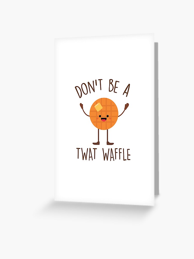 Don't Be A Twat Waffle, Funny Saying Don't Be A Twat Waffle, Funny Saying