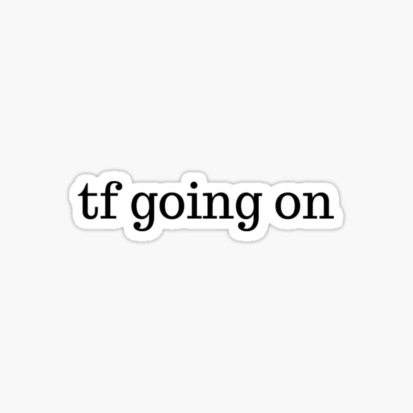 Tf going on Sticker