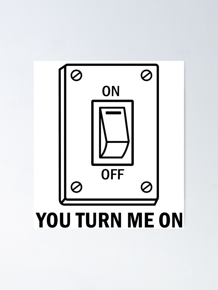 You Turn Me On Light Switch Poster By Nmdesigns1 Redbubble