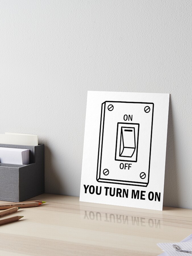 You Turn Me On Light Switch Art Board Print By Nmdesigns1 Redbubble