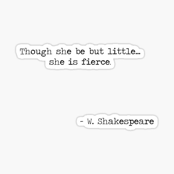 Shakespeare Quote "Though she be but little she is fierce" from A Midsummer Nights Dream.  Sticker