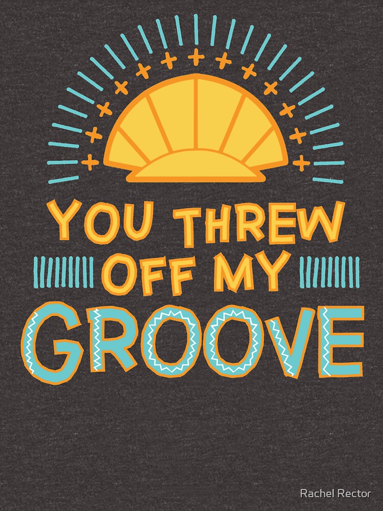 "You Threw off my Groove" Tshirt for Sale by Vulpies Redbubble