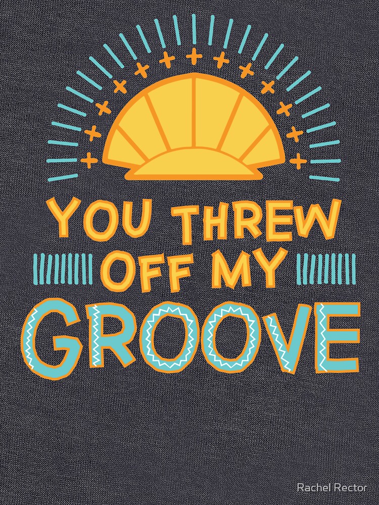 "You Threw off my Groove" Tshirt by Vulpies Redbubble