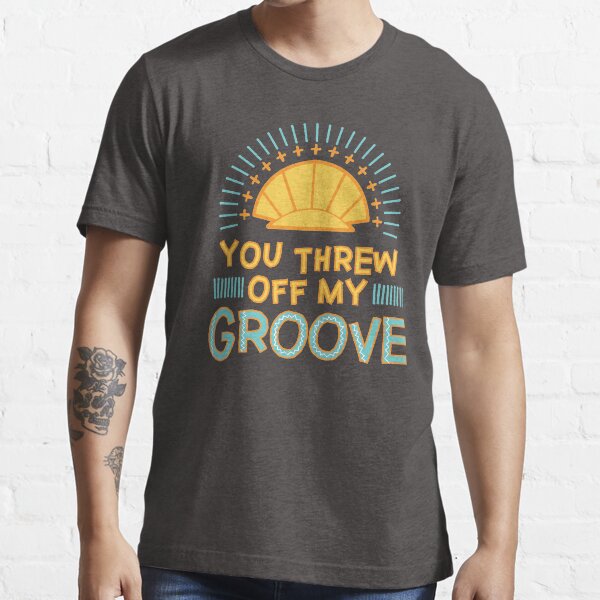 "You Threw off my Groove" Tshirt for Sale by Vulpies Redbubble