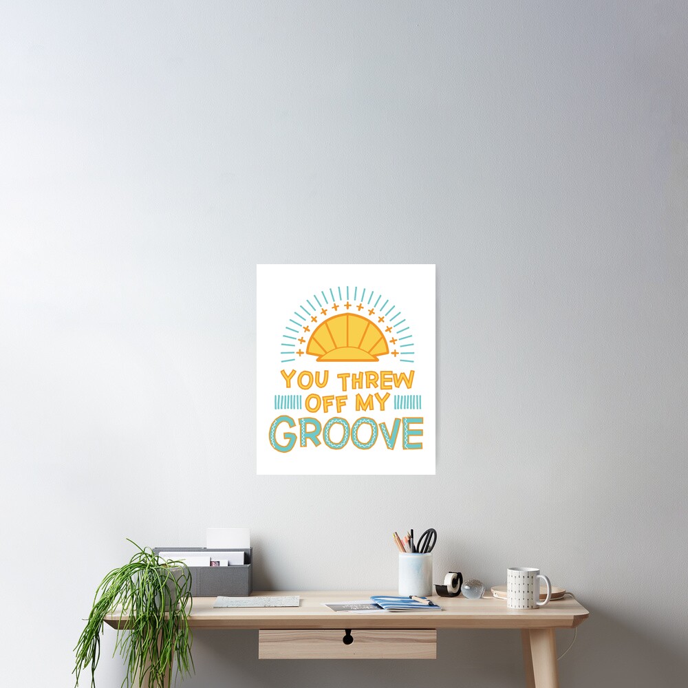 "You Threw off my Groove" Poster for Sale by Vulpies Redbubble