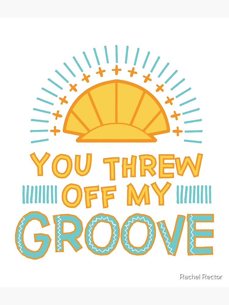 "You Threw off my Groove" Poster for Sale by Rachel Rector Redbubble