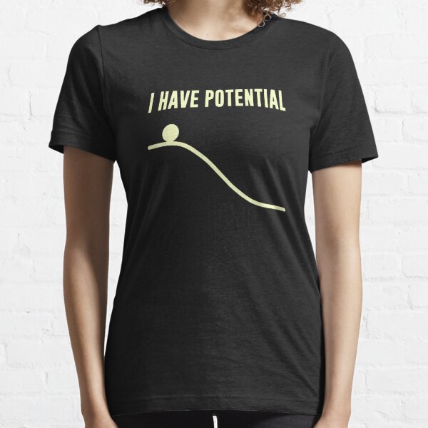 Top Selling I Have Potential Energy Merchandise Essential T-Shirt