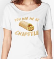 You Had Me At Chipotle Women's Relaxed Fit T-Shirt