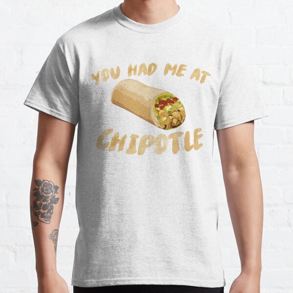 You Had Me At Chipotle Classic T-Shirt