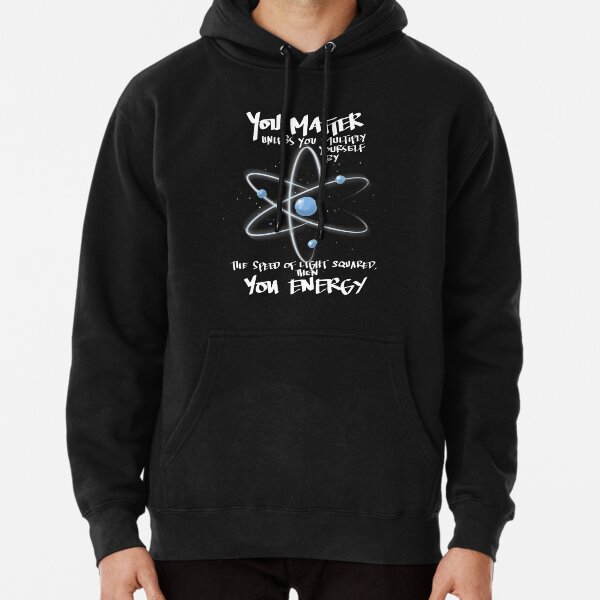 You Matter You Energy Quote Science Nerd Pullover Hoodie