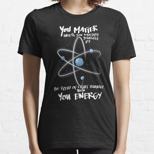 You Matter You Energy Quote Science Nerd Essential T-Shirt