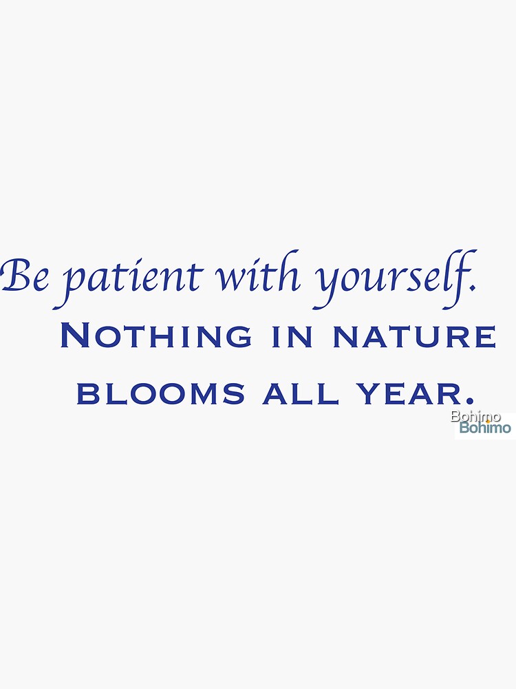 Be Patient With Yourself Nothing In Nature Blooms All Year Sticker