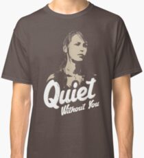 Quiet without you Classic T-Shirt