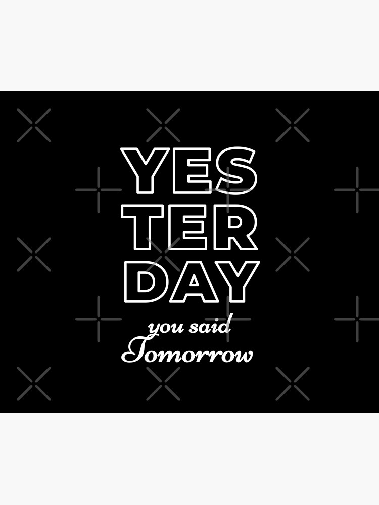 Yesterday You Said Tomorrow by inspire-gifts