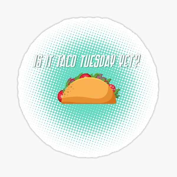 Is it Taco Tuesday Yet? Sticker