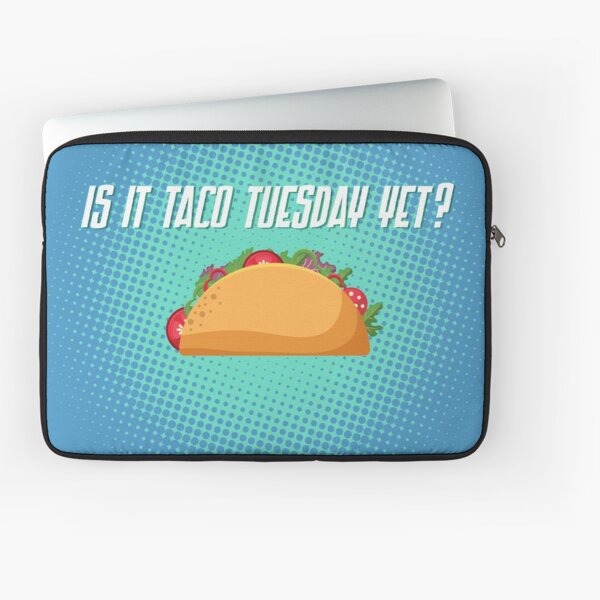 Is it Taco Tuesday Yet? Laptop Sleeve