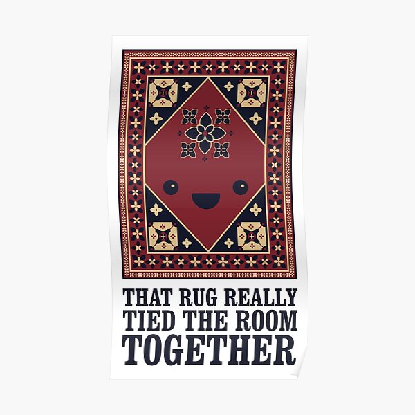 The Big Lebowski - Rug - That Rug Really Tied The Room Together Poster