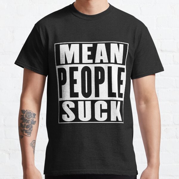 Mean People Suck Classic T-Shirt
