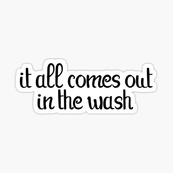 it-all-comes-out-in-the-wash-sticker-for-sale-by-jennaautumn-redbubble