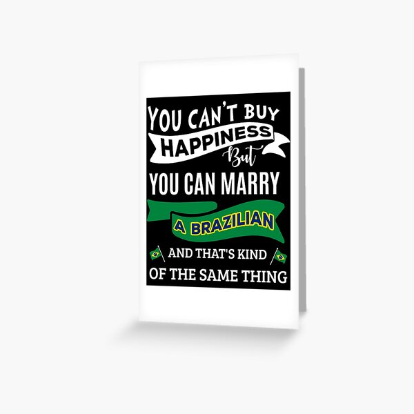 You Can't Buy Happiness But Can Marry Brazilian T-Shirt You Can't Buy Happiness But Can Marry Brazilian T-Shirt
