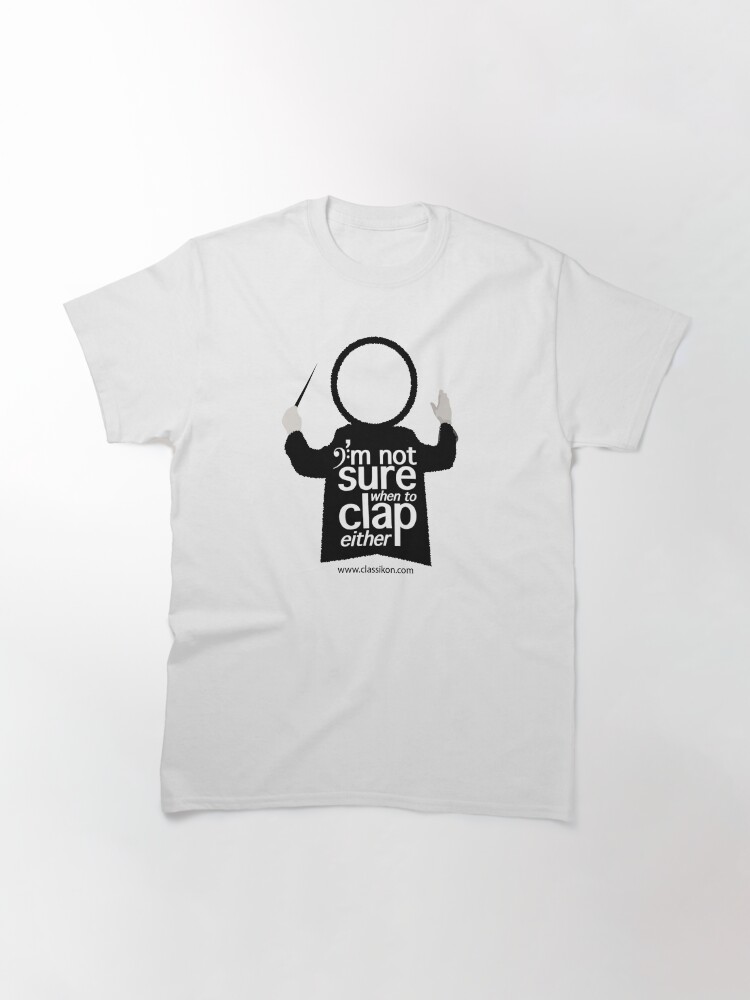 Alternate view of I'm not sure when to clap either - Conductor Classic T-Shirt