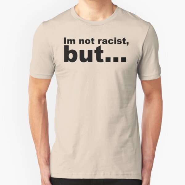 Im not racist, but... Slim Fit T-Shirt