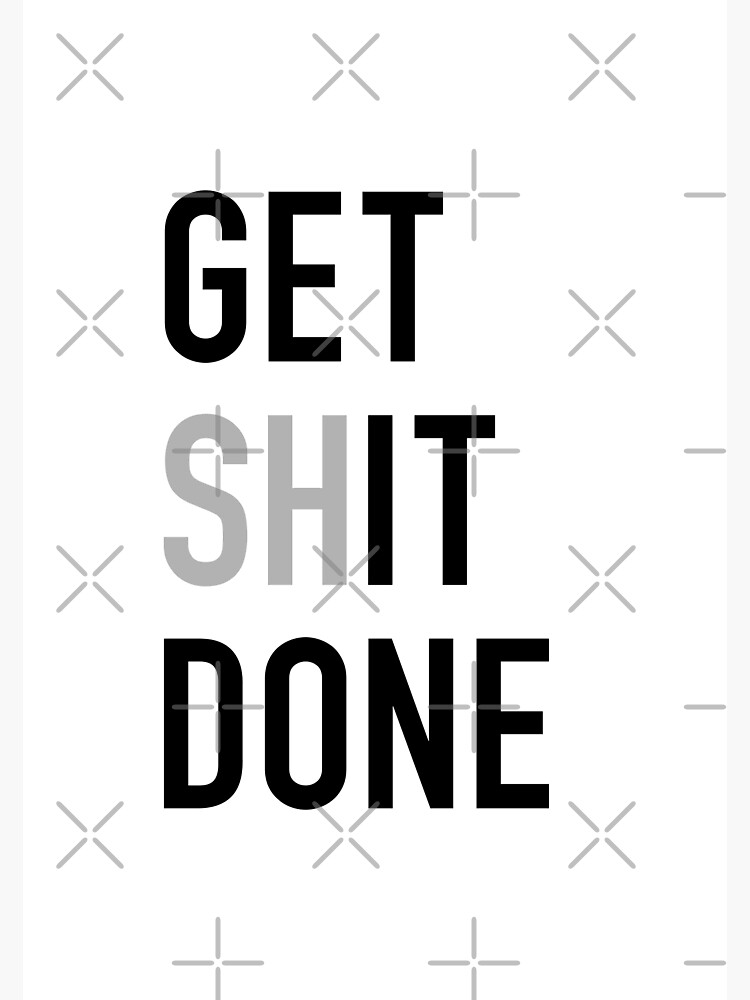 Get (Sh)It Done - Left Aligned Black Print Edition by zombieoummy