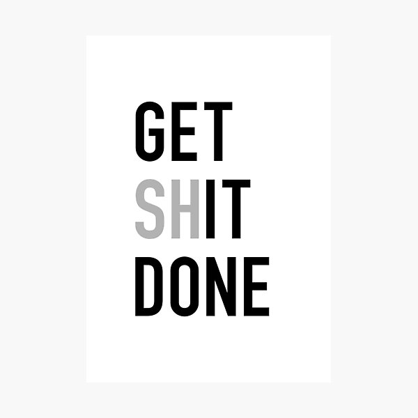 Get (Sh)It Done - Left Aligned Black Print Edition Photographic Print
