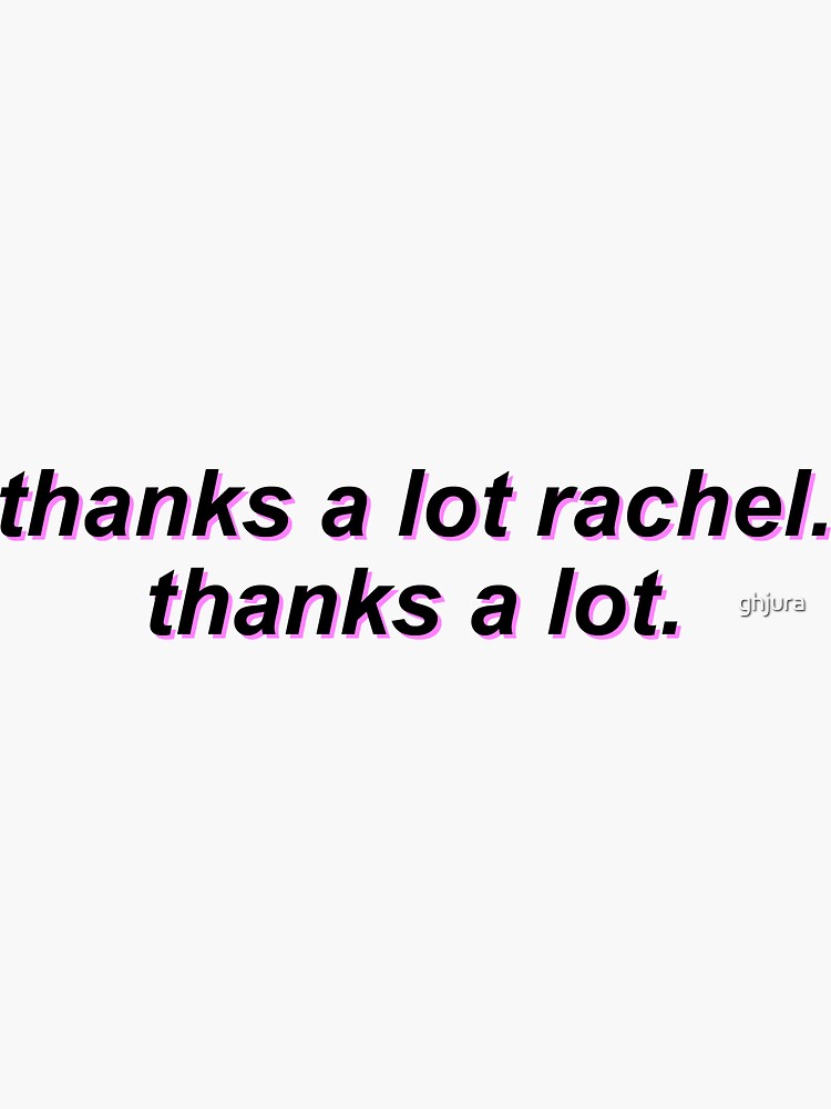 thanks-a-lot-rachel-thanks-a-lot-sticker-by-ghjura-redbubble