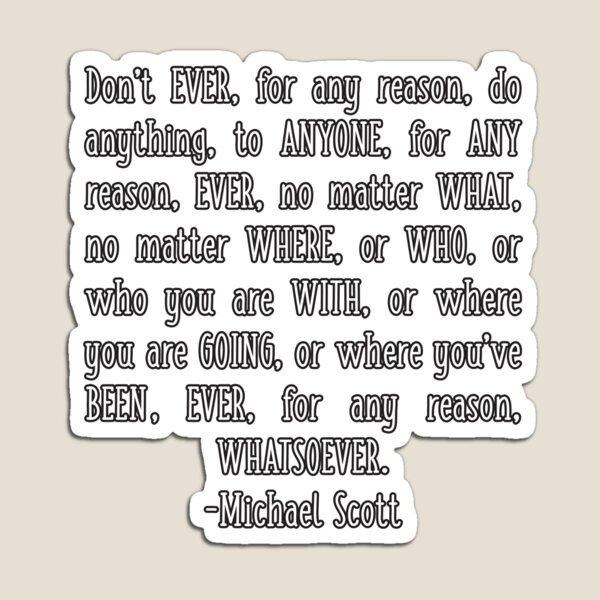 Item preview, Inspirational Office Quote Michael Scott Quote Don't Ever for Any Reason Do Anything to Anyone Motivational Words of Wisdom designed and sold by GRAPHICxBOMB.