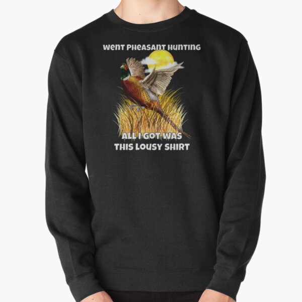 Went Pheasant Hunting Pheasant Hunters Hunting Pullover Sweatshirt