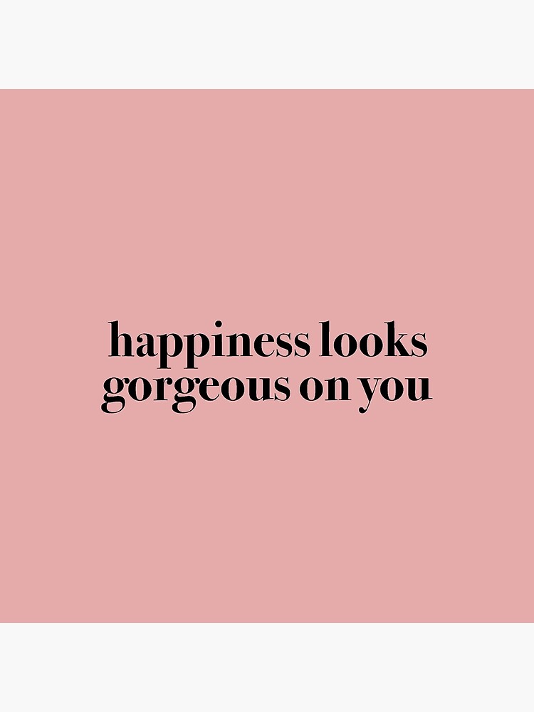 Happiness looks gorgeous on you.