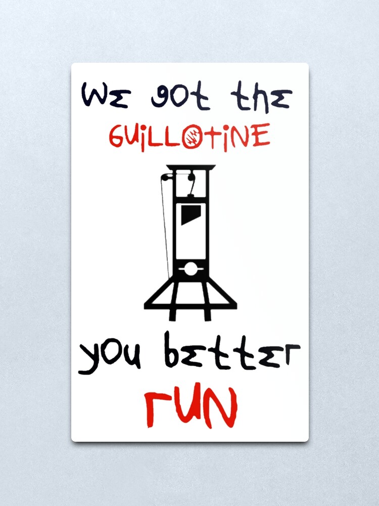 We Got The Guillotine Metal Print By Comradecom Redbubble