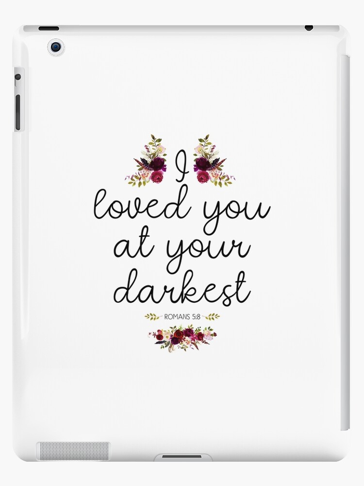 I Loved You At Your Darkest - Christian Bible Verse Quote " Ipad Case & Skin By Christianstore | Redbubble