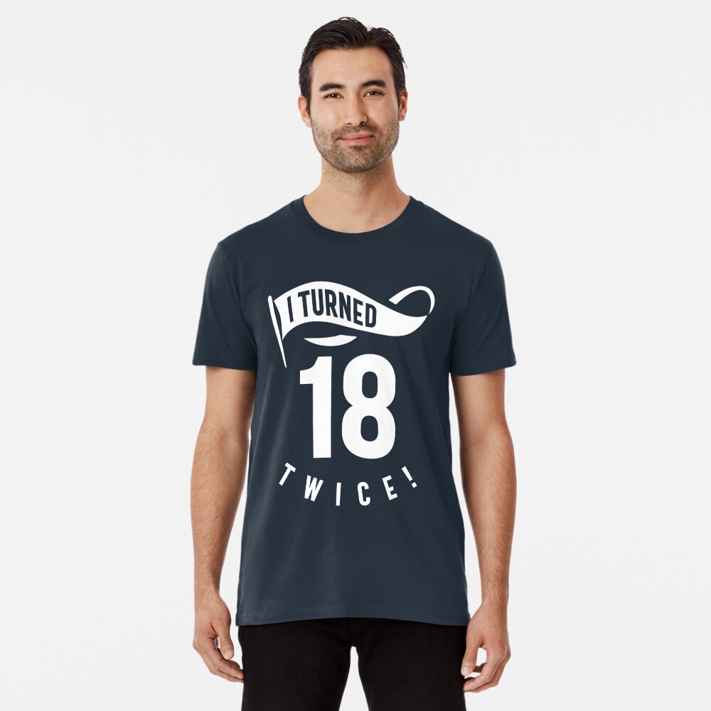 I Turned 18 Twice! Funny 36th Birthday Gift' Men's T-Shirt