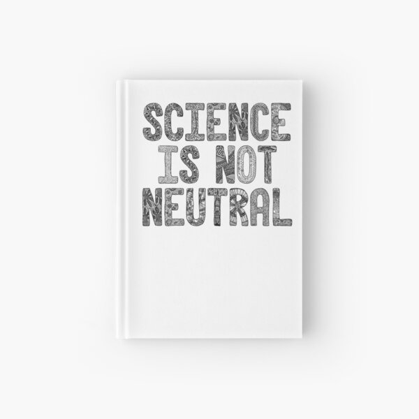 Science Is Not Neutral Hardcover Journal