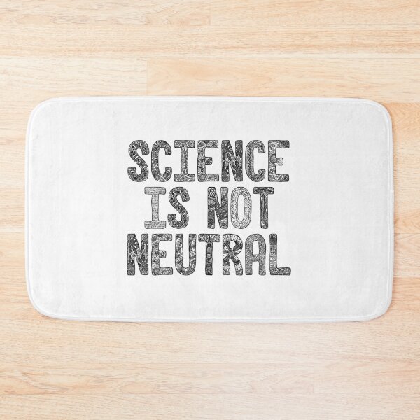 Item preview, Science Is Not Neutral designed and sold by Hana Ayoob.