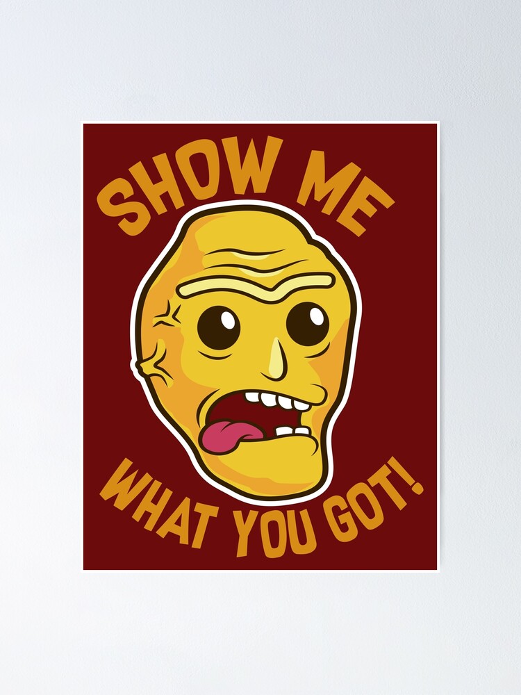 "SHOW ME WHAT YOU GOT!" Poster by janlangpoako Redbubble
